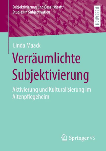 Verräumlichte Subjektivierung: Aktivierung und Kulturalisierung im Altenpflegeheim