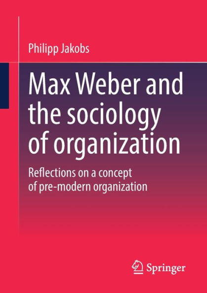 Max Weber and the sociology of organization: Reflections on a concept pre-modern organization