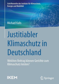 Title: Justitiabler Klimaschutz in Deutschland: Welchen Beitrag können Gerichte zum Klimaschutz leisten?, Author: Michael Kalis