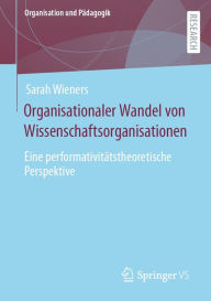 Title: Organisationaler Wandel von Wissenschaftsorganisationen: Eine performativitätstheoretische Perspektive, Author: Sarah Wieners