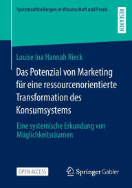 Title: Das Potenzial von Marketing für eine ressourcenorientierte Transformation des Konsumsystems: Eine systemische Erkundung von Möglichkeitsräumen, Author: Louise Ina Hannah Rieck