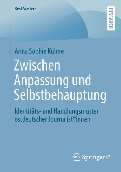 Zwischen Anpassung und Selbstbehauptung: Identitï¿½ts- Handlungsmuster ostdeutscher Journalist*innen