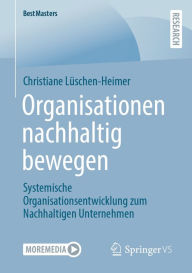 Title: Organisationen nachhaltig bewegen: Systemische Organisationsentwicklung zum Nachhaltigen Unternehmen, Author: Christiane Lüschen-Heimer