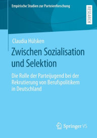 Title: Zwischen Sozialisation und Selektion: Die Rolle der Parteijugend bei der Rekrutierung von Berufspolitikern in Deutschland, Author: Claudia Hülsken