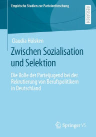 Title: Zwischen Sozialisation und Selektion: Die Rolle der Parteijugend bei der Rekrutierung von Berufspolitikern in Deutschland, Author: Claudia Hülsken