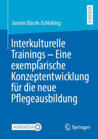 Title: Interkulturelle Trainings - Eine exemplarische Konzeptentwicklung für die neue Pflegeausbildung, Author: Jasmin Böcek-Schleking