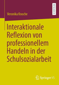 Title: Interaktionale Reflexion von professionellem Handeln in der Schulsozialarbeit, Author: Veronika Knoche