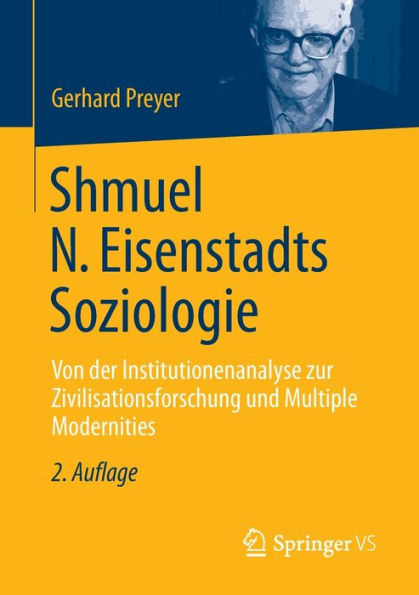 Shmuel N. Eisenstadts Soziologie: Von der Institutionenanalyse zur Zivilisationsforschung und Multiple Modernities