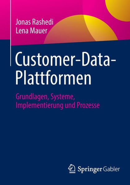 Customer-Data-Plattformen: Grundlagen, Systeme, Implementierung und Prozesse