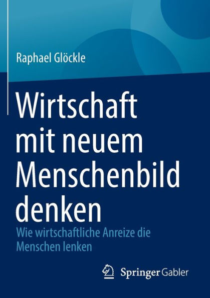 Wirtschaft mit neuem Menschenbild denken: Wie wirtschaftliche Anreize die Menschen lenken