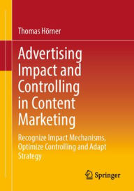 Title: Advertising Impact and Controlling in Content Marketing: Recognize Impact Mechanisms, Optimize Controlling and Adapt Strategy, Author: Thomas Hïrner