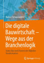 Die digitale Bauwirtschaft - Wege aus der Branchenlogik: Status Quo und Chancen der digitalen Transformation