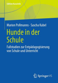 Title: Hunde in der Schule: Fallstudien zur Entpädagogisierung von Schule und Unterricht, Author: Marion Pollmanns