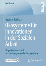 Title: Ökosysteme für Innovationen in der Sozialen Arbeit: Organisations- und sektorübergreifende Perspektiven, Author: Baptiste Egelhaaf