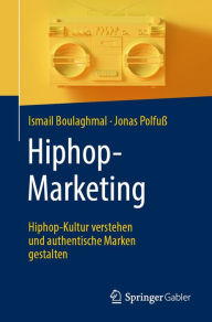 Title: Hiphop-Marketing: Hiphop-Kultur verstehen und authentische Marken gestalten, Author: Ismail Boulaghmal