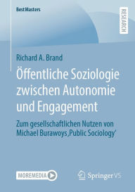 Title: Öffentliche Soziologie zwischen Autonomie und Engagement: Zum gesellschaftlichen Nutzen von Michael Burawoys ,Public Sociology', Author: Richard A. Brand