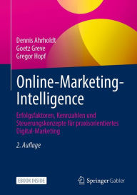 Title: Online-Marketing-Intelligence: Erfolgsfaktoren, Kennzahlen und Steuerungskonzepte fï¿½r praxisorientiertes Digital-Marketing, Author: Dennis Ahrholdt