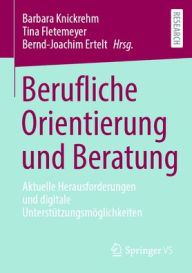 Title: Berufliche Orientierung und Beratung: Aktuelle Herausforderungen und digitale Unterstützungsmöglichkeiten, Author: Barbara Knickrehm