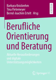 Title: Berufliche Orientierung und Beratung: Aktuelle Herausforderungen und digitale Unterstützungsmöglichkeiten, Author: Barbara Knickrehm
