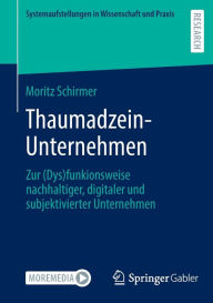 Title: Thaumadzein-Unternehmen: Zur (Dys)funkionsweise nachhaltiger, digitaler und subjektivierter Unternehmen, Author: Moritz Schirmer