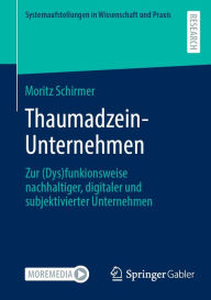 Title: Thaumadzein-Unternehmen: Zur (Dys)funkionsweise nachhaltiger, digitaler und subjektivierter Unternehmen, Author: Moritz Schirmer