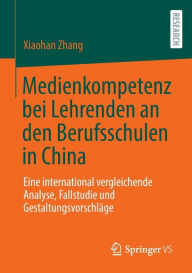 Title: Medienkompetenz bei Lehrenden an den Berufsschulen in China: Eine international vergleichende Analyse, Fallstudie und Gestaltungsvorschläge, Author: Xiaohan Zhang