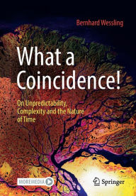 Title: What a Coincidence!: On Unpredictability, Complexity and the Nature of Time, Author: Bernhard Wessling