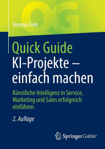 Quick Guide KI-Projekte - einfach machen: Künstliche Intelligenz Service, Marketing und Sales erfolgreich einführen