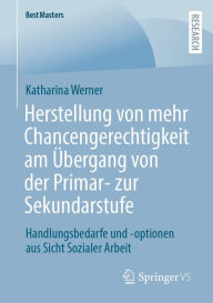 Title: Herstellung von mehr Chancengerechtigkeit am Übergang von der Primar- zur Sekundarstufe: Handlungsbedarfe und -optionen aus Sicht Sozialer Arbeit, Author: Katharina Werner