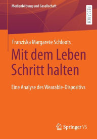 Title: Mit dem Leben Schritt halten: Eine Analyse des Wearable-Dispositivs, Author: Franziska Margarete Schloots