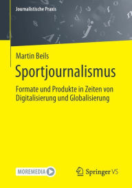 Title: Sportjournalismus: Formate und Produkte in Zeiten von Digitalisierung und Globalisierung, Author: Martin Beils