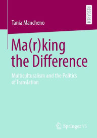 Title: Ma(r)king the Difference: Multiculturalism and the Politics of Translation, Author: Tania Mancheno