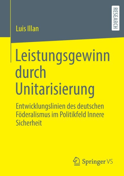 Leistungsgewinn durch Unitarisierung: Entwicklungslinien des deutschen Föderalismus im Politikfeld Innere Sicherheit