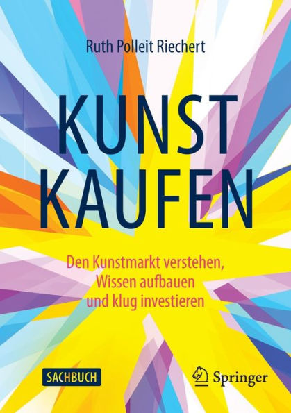 Kunst kaufen: Den Kunstmarkt verstehen, Wissen aufbauen und klug investieren