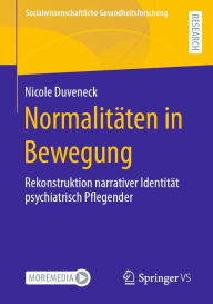 Title: Normalitäten in Bewegung: Rekonstruktion narrativer Identität psychiatrisch Pflegender, Author: Nicole Duveneck