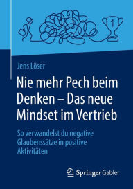 Title: Nie mehr Pech beim Denken - Das neue Mindset im Vertrieb: So verwandelst du negative Glaubenssätze in positive Aktivitäten, Author: Jens Löser