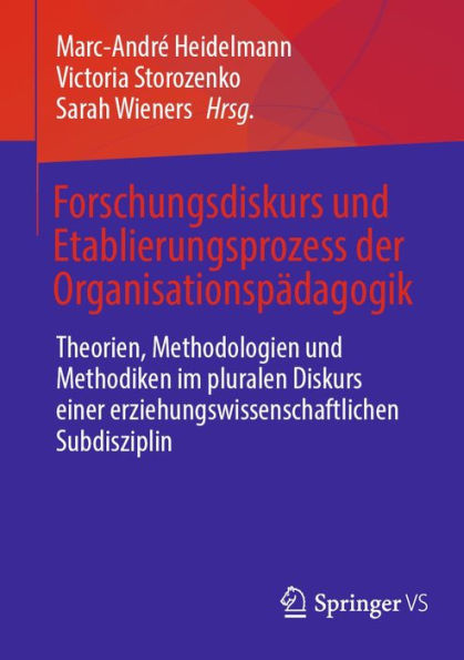 Forschungsdiskurs und Etablierungsprozess der Organisationspï¿½dagogik: Theorien, Methodologien und Methodiken im pluralen Diskurs einer erziehungswissenschaftlichen Subdisziplin