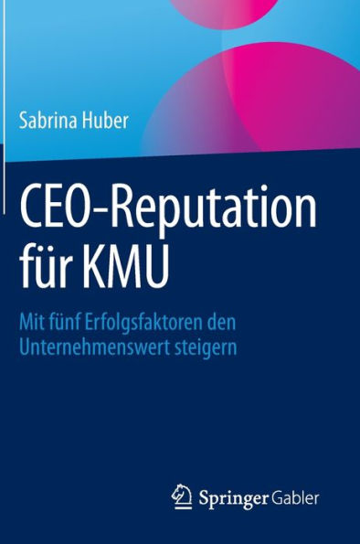 CEO-Reputation fï¿½r KMU: Mit fï¿½nf Erfolgsfaktoren den Unternehmenswert steigern