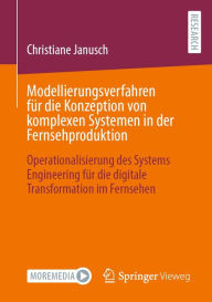 Title: Modellierungsverfahren für die Konzeption von komplexen Systemen in der Fernsehproduktion: Operationalisierung des Systems Engineering für die digitale Transformation im Fernsehen, Author: Christiane Janusch