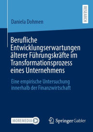 Title: Berufliche Entwicklungserwartungen älterer Führungskräfte im Transformationsprozess eines Unternehmens: Eine empirische Untersuchung innerhalb der Finanzwirtschaft, Author: Daniela Dohmen