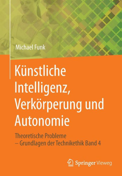 Kï¿½nstliche Intelligenz, Verkï¿½rperung und Autonomie: Theoretische Probleme - Grundlagen der Technikethik Band 4