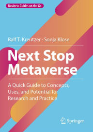 Title: Next Stop Metaverse: A Quick Guide to Concepts, Uses, and Potential for Research and Practice, Author: Ralf T. Kreutzer