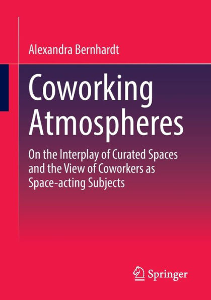 Coworking Atmospheres: On the Interplay of Curated Spaces and View Coworkers as Space-acting Subjects