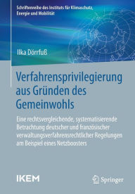 Title: Verfahrensprivilegierung aus Gründen des Gemeinwohls: Eine rechtsvergleichende, systematisierende Betrachtung deutscher und französischer verwaltungsverfahrensrechtlicher Regelungen am Beispiel eines Netzboosters, Author: Ilka Dörrfuß