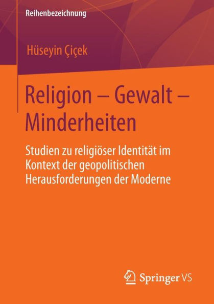 Religion - Gewalt Minderheiten: Studien zu religiï¿½ser Identitï¿½t im Kontext der geopolitischen Herausforderungen Moderne