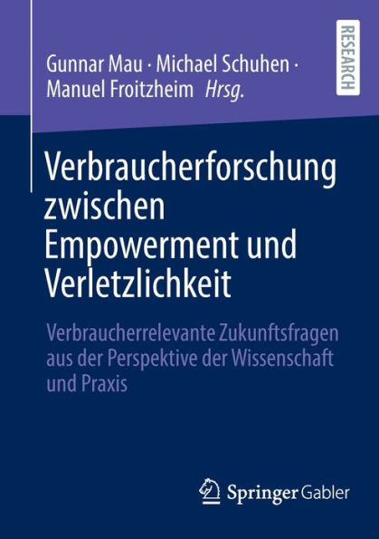 Verbraucherforschung zwischen Empowerment und Verletzlichkeit: Verbraucherrelevante Zukunftsfragen aus der Perspektive Wissenschaft Praxis