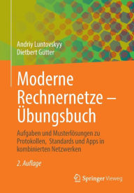 Title: Moderne Rechnernetze - Übungsbuch: Aufgaben und Musterlösungen zu Protokollen, Standards und Apps in kombinierten Netzwerken, Author: Andriy Luntovskyy
