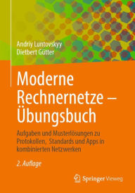 Title: Moderne Rechnernetze - ï¿½bungsbuch: Aufgaben und Musterlï¿½sungen zu Protokollen, Standards und Apps in kombinierten Netzwerken, Author: Andriy Luntovskyy