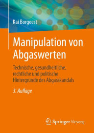 Title: Manipulation von Abgaswerten: Technische, gesundheitliche, rechtliche und politische Hintergründe des Abgasskandals, Author: Kai Borgeest