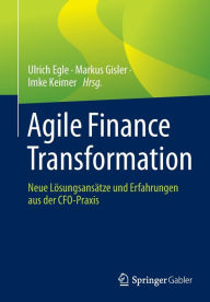 Title: Agile Finance Transformation: Neue Lösungsansätze und Erfahrungen aus der CFO-Praxis, Author: Ulrich Egle